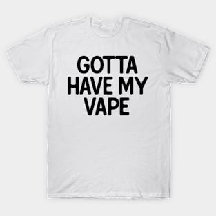 Gotta Have My Vape T-Shirt